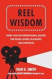 Reel Wisdom: More than 100 Inspirational Quotes for Movie Lovers, Film Buffs and Cinephiles (Little Book. Big Idea.)