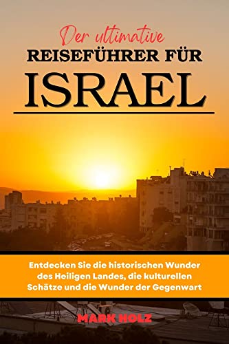 Der ultimative Reiseführer für Israel: Entdecken Sie die historischen...