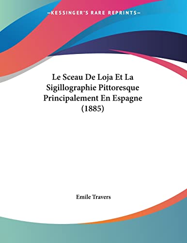 Le Sceau De Loja Et La Sigillographie Pittoresque Principalement En Espagne (1885) (French Edition)