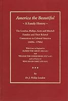 AMERICA THE BEAUTIFUL: A FAMILY HISTORY:  The London, Phillips, Scott and Mitchell Families and Their Related Connections in Colonial America (1600s-1700s) . B000GS376A Book Cover