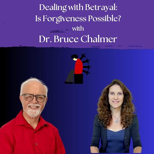 Betrayal in Relationships - Is Forgiveness Possible? Dr. Bruce Chalmer