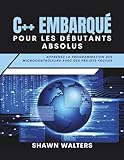 C++ EMBARQUÉ POUR LES DÉBUTANTS ABSOLUS: Apprenez la programmation des microcontrôleurs avec des projets faciles