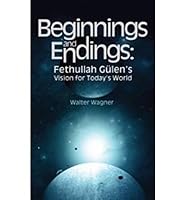 Beginnings & Endings: Fethullah Gulen's Vision for Today's World 1935295314 Book Cover