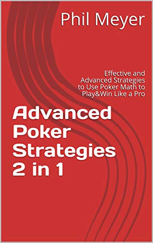 Advanced Poker Math & Strategies 2 in 1: Effective and Advanced Strategies to Use Poker Math Secrets to Play&Win Like a Pro