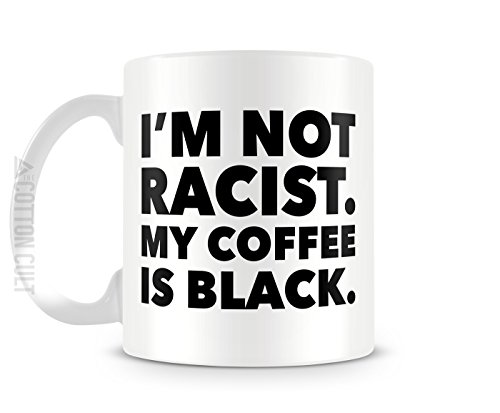 Im Not Racist My Coffee Is Black 11oz Ceramic Coffee Funny Mug by Cotton Cult