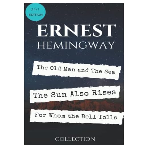 Ernest Hemingway Best Collection: The Old Man and The Sea, The Sun Also Rises and For Whom the Bell Tolls