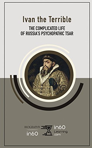Ivan the Terrible: The Complicated Life of Russia’s Psychopathic Tsar