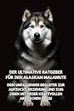 Der Ultimative Ratgeber für den Alaskan Malamute: Dein Umfassender Begleiter zur Aufzucht, Erziehung und zum Leben mit dieser Kraftvollen Arktischen Rasse