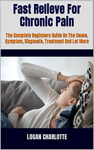 Amazon Fast Relieve For Chronic Pain The Complete Beginners Guide On The Cause Symptom Diagnosis Treatment And Lot More English Edition Kindle Edition By Charlotte Logan Personal Health Kindleストア