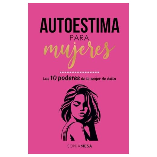 Autoestima para mujeres y empoderamiento femenino: Los diez poderes de la mujer de éxito.: Domina el poder de creer en ti y transformar tu vida. Una guía de amor propio (Spanish edition)