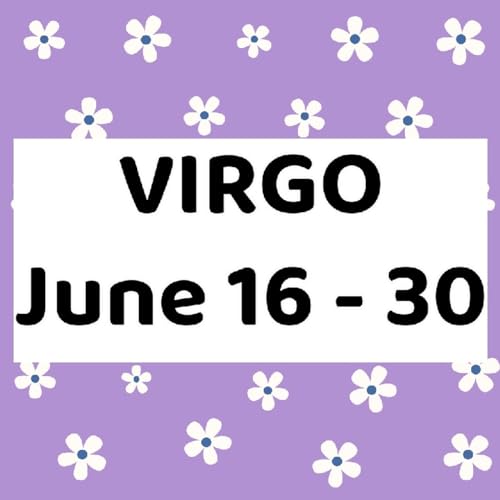 Virgo June 16 - 30, 2024 Tarot Reading Horoscope