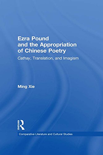 Ezra Pound and the Appropriation of Chinese Poetry: Cathay, Translation, and Imagism (Comparative Literature and Cultural Studies)