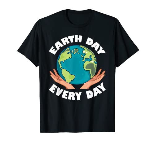 Funny Earth Day Every Day Gift For Environmental Men Women T-Shirt