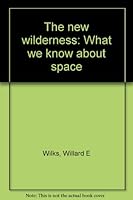 The New Wilderness: What We Know About Space B0000CM8P6 Book Cover
