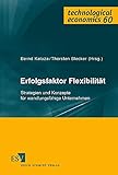  Erfolgsfaktor Flexibilität: Strategien und Konzepte für wandlungsfähige Unternehmen (technological economics, Band 60)