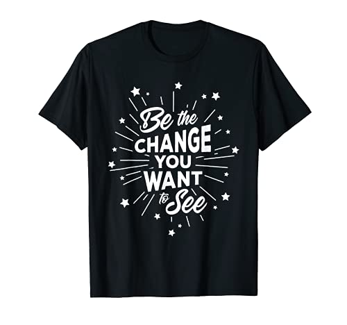 Soyez le changement que vous voulez voir T-Shirt