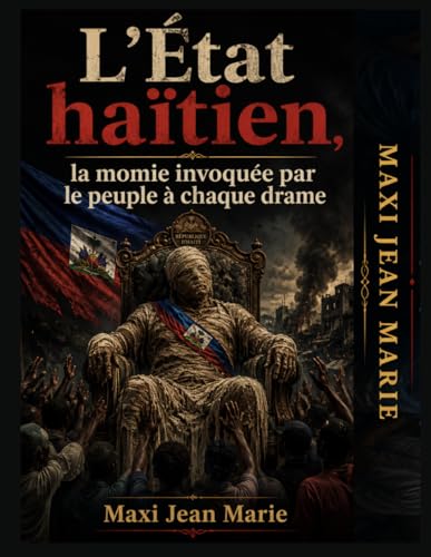 L�fEtat haitien, la momie invoquee par le peuple a chaque drame .: Une nation en quete d�fun Etat qu�felle n�fa jamais consolide
