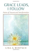 Grace Leads, I Follow: Poems of Trauma and Transformation 0692226532 Book Cover