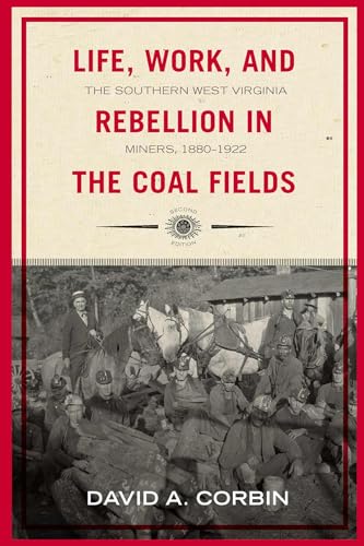 Life, Work, and Rebellion in the Coal Fields: The Southern West Virginia Miners, 1880-1922 2nd Edition (Volume 16) (WEST VIRGINIA & APPALACHIA)