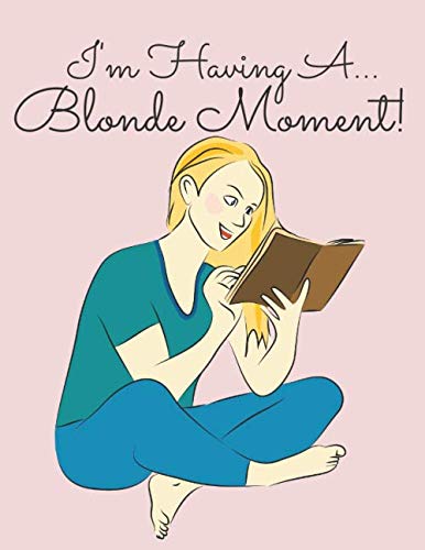 I'm Having A Blonde Moment!: Lined Notebook Diary Journal for Women. 120 Pages. Write Stories, Notes, Highlights and Most Importantly Those Blonde Moments!