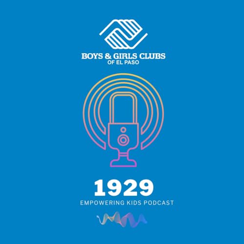 『1929 Boys & Girls Clubs of El Paso- Empowering Kids Podcast』のカバーアート