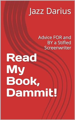Read My Book, Dammit!: Advice FOR and BY a Stifled Screenwriter