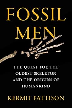 Fossil Men: The Quest for the Oldest Skeleton and the Origins of Humankind by [Kermit Pattison]