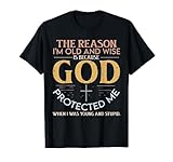The Reason, I'm Old And Wise Is That God Protected Me When T-Shirt
