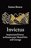 Invictus - Inspirational Poems to Restore your Mental Grit and Courage