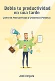  Dobla tu Productividad en una Tarde: Curso de Productividad y Desarrollo Personal (Serie de Productividad Tu Business Coach nº 2)