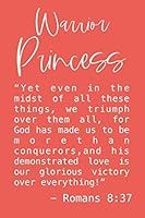 Warrior Princess yet Even in the Midst of All These Things, We Triumph over Them All, for God Has Made Us to Be More Than Conquerors, and His Demonstrated Love Is Our Glorious Victory over Everything! 1670746127 Book Cover