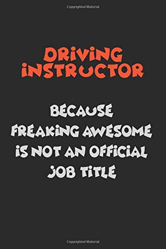 Driving Instructor Because Freaking Awesome Is Not An Official Job Title: Career journal, notebook and writing journal for encouraging men, women and kids. A framework for building your career.