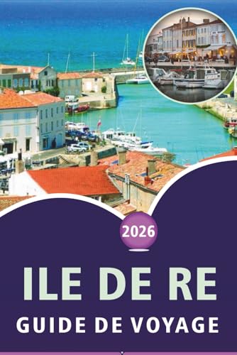 ILE DE RE GUIDE DE VOYAGE 2026: À la découverte de la culture atlantique française, des principales attractions, des plages tranquilles, des ... côtiers et...