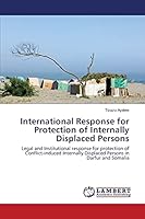 International Response for Protection of Internally Displaced Persons: Legal and Institutional response for protection of Conflict-induced Internally Displaced Persons in Darfur and Somalia 3659351237 Book Cover