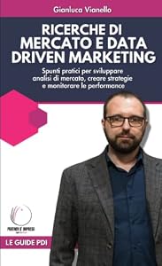 Ricerche di Mercato e Data Driven Marketing: Spunti pratici per sviluppare analisi di mercato, creare strategie e monitorare le performance