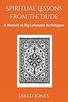 Spiritual Lessons from the Dude: A Memoir in Big Lebowski Archetypes B0G52P9GXJ Book Cover