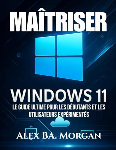 MAÎTRISER WINDOWS 11: Le guide ultime...