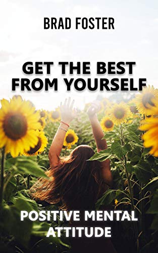 GET THE BEST FROM YOURSELF - POSITIVE MENTAL ATTITUDE: How to improve your self-confidence and enhan Gratuit