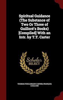Spiritual Guidance (The Substance of Two Or Three of Guilloré's Books) [Compiled] with an Intr. by T.T. Carter