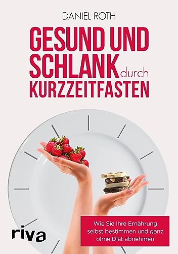 Gesund und schlank durch Kurzzeitfasten: Wie Sie Ihre Ernährung selbst