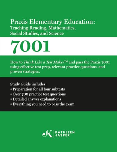Praxis 7001 Elementary Education: Teaching Reading, Mathematics, Social Studies, and Science: How to Think Like A Test Maker and pass the Praxis 7001 ... practice questions, and proven strategies