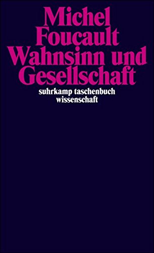 Wahnsinn und Gesellschaft: Eine Geschichte des Wahns im Zeitalter der Vernunft (suhrkamp taschenbuch