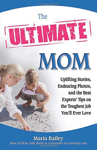 The Ultimate Mom: Uplifting Stories, Endearing Photos, and the Best Experts' Advice on the Toughest Job You'LL Ever Love (Ultimate Series)