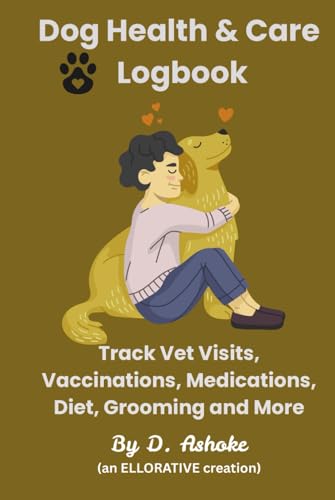 Dog Health & Care Logbook: Track Vet Visits, Vaccinations, Medications, Diet, Grooming and More