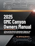2025 GMC Canyon Owners Manual: A Step-by-Step Guide for Maintenance, Diagnosis, and Repair Procedures for the Do-It-Yourself Mechanic (English Edition)