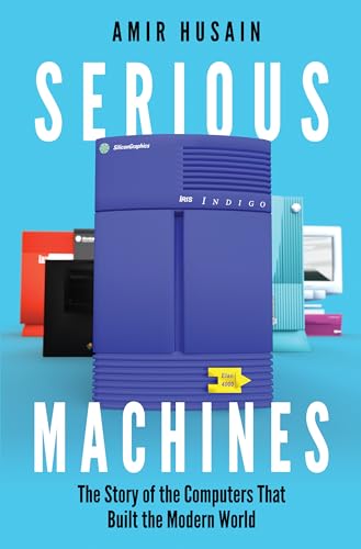 Serious Machines: The Story of the Computers That Built the Modern World