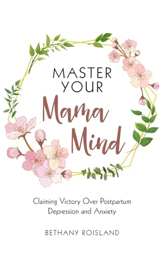 Master Your Mama Mind: Claiming Victory Over Postpartum Depressio...