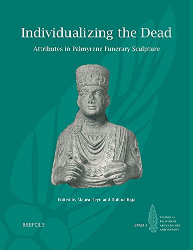 Individualizing the Dead: Attributes in Palmyrene Funerary Sculpture (Studies in Palmyrene Archaeology and History)