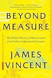 Beyond Measure: The Hidden History of Measurement from Cubits to Quantum Constants