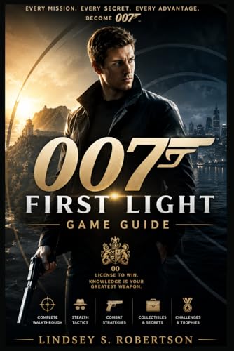 007 First Light Game Guide: The Ultimate Agent’s Handbook: Mastering Stealth, Action, and Gadgets in 007 First Light